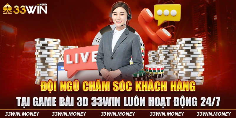 Đội ngũ chăm sóc khách hàng tại game bài 3D 33win luôn hoạt động 24/7
