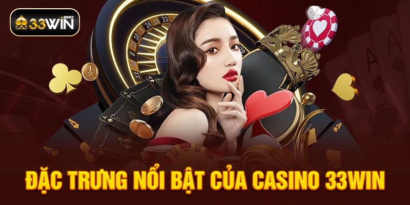 Đặc trưng nổi bật của casino 33win