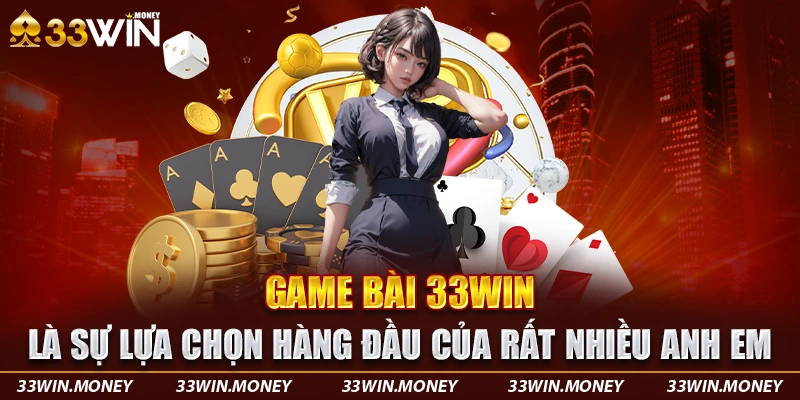 Game bài 3D 33win là sự lựa chọn hàng đầu của rất nhiều anh em