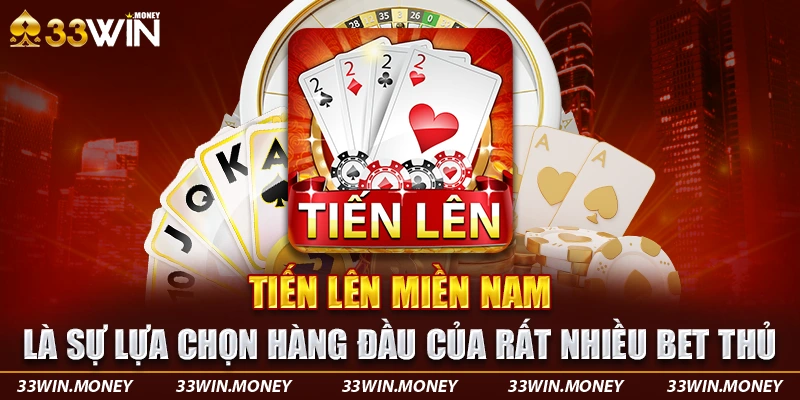 Tiến lên miền Nam là sự lựa chọn hàng đầu của rất nhiều bet thủ