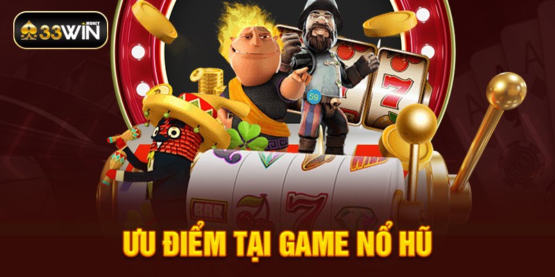 Ưu điểm tại game nổ hũ