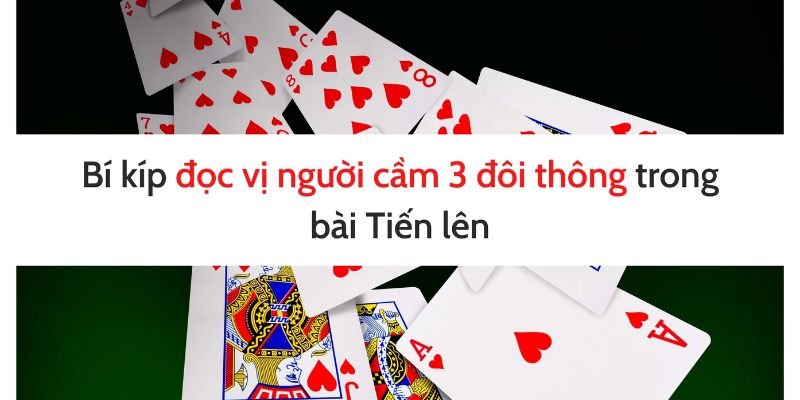 chia sẻ cách nhìn bài đối thủ có 3 đôi thông không