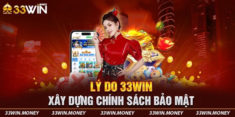 Lý do 33win xây dựng chính sách bảo mật