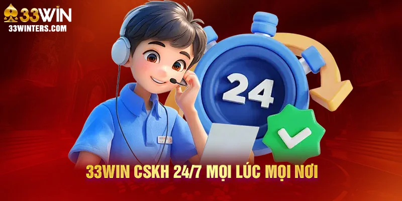 33WIN CSKH 24/7 mọi lúc mọi nơi