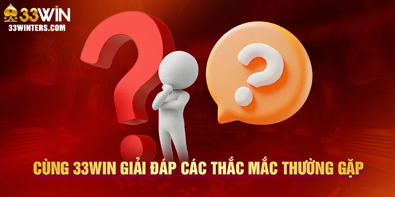 Cùng 33win giải đáp các thắc mắc thường gặp