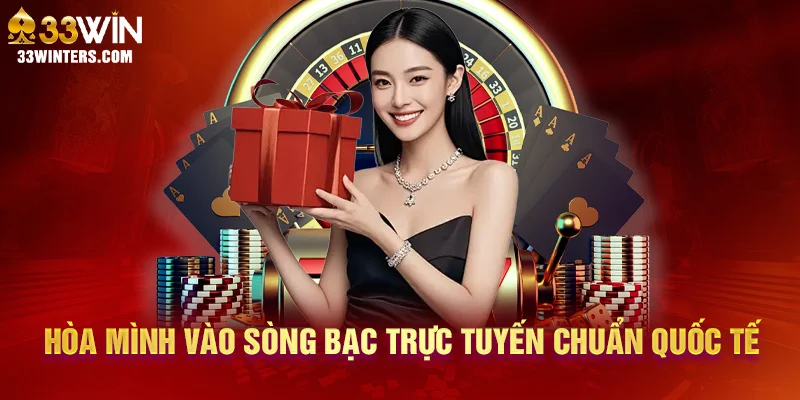 Hòa mình vào sòng bạc trực tuyến chuẩn quốc tế