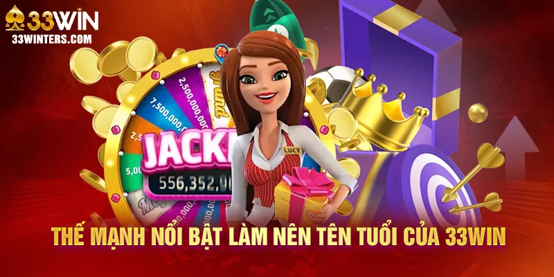 Thế mạnh nổi bật làm nên tên tuổi của 33win